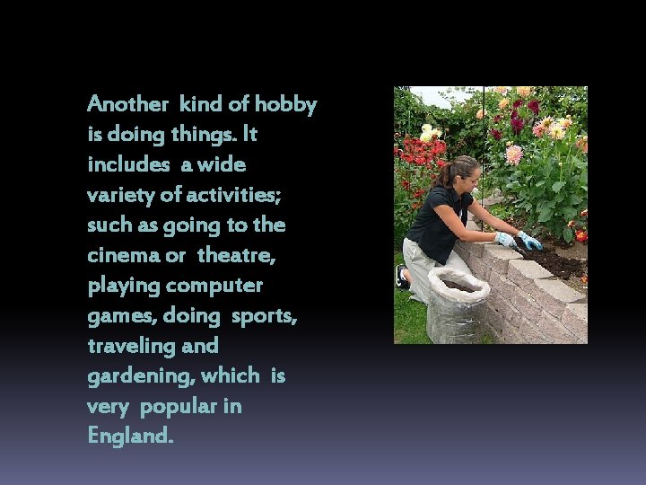 Another kind of hobby is doing things. It includes a wide variety of activities;