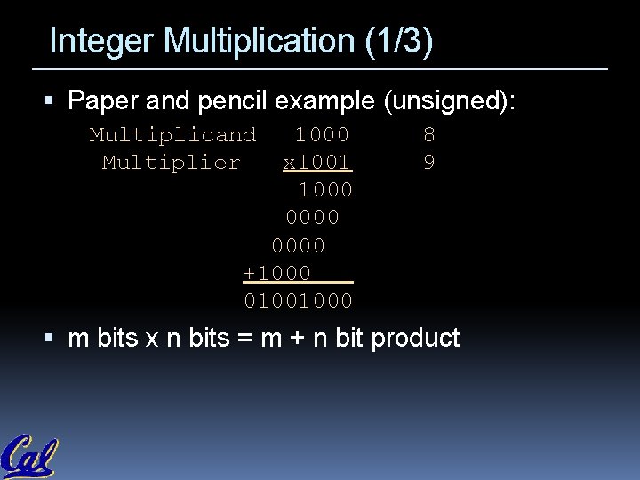 Integer Multiplication (1/3) Paper and pencil example (unsigned): Multiplicand Multiplier 1000 x 1001 1000 Integer Multiplication (1/3) Paper and pencil example (unsigned): Multiplicand Multiplier 1000 x 1001 1000