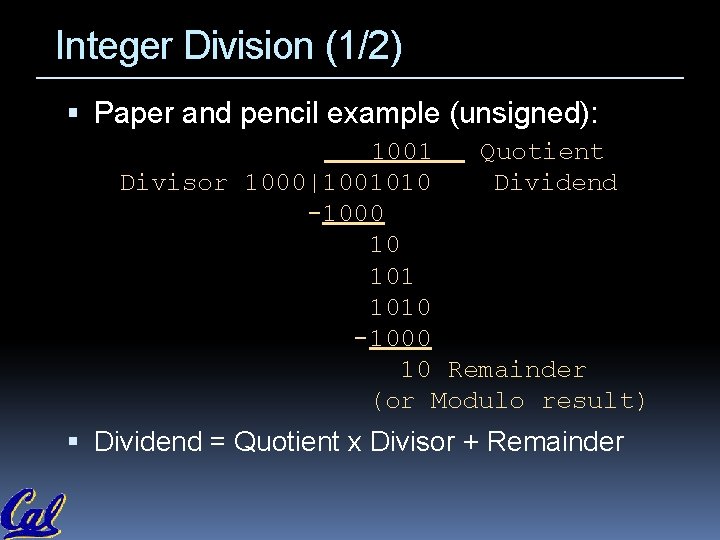 Integer Division (1/2) Paper and pencil example (unsigned): 1001 Quotient Divisor 1000|1001010 Dividend -1000 Integer Division (1/2) Paper and pencil example (unsigned): 1001 Quotient Divisor 1000|1001010 Dividend -1000