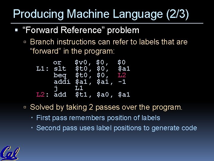 Producing Machine Language (2/3) “Forward Reference” problem Branch instructions can refer to labels that Producing Machine Language (2/3) “Forward Reference” problem Branch instructions can refer to labels that