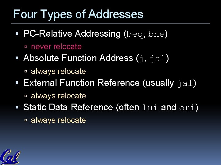 Four Types of Addresses PC-Relative Addressing (beq, bne) never relocate Absolute Function Address (j, Four Types of Addresses PC-Relative Addressing (beq, bne) never relocate Absolute Function Address (j,