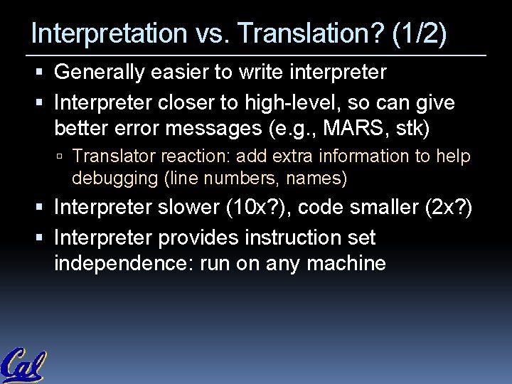 Interpretation vs. Translation? (1/2) Generally easier to write interpreter Interpreter closer to high-level, so Interpretation vs. Translation? (1/2) Generally easier to write interpreter Interpreter closer to high-level, so