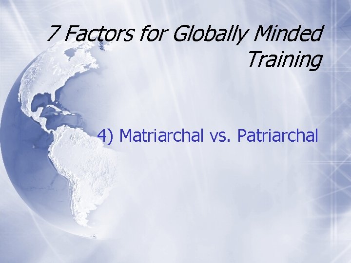 7 Factors for Globally Minded Training 4) Matriarchal vs. Patriarchal 