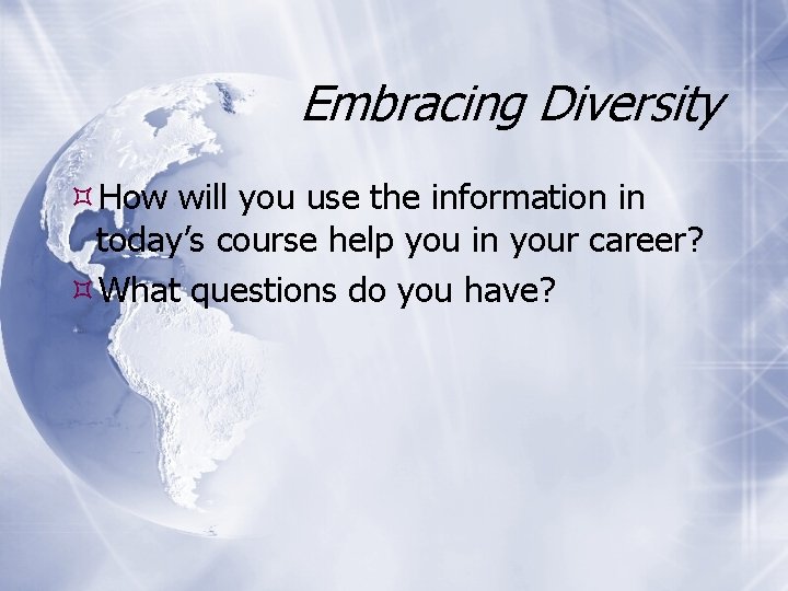 Embracing Diversity How will you use the information in today’s course help you in