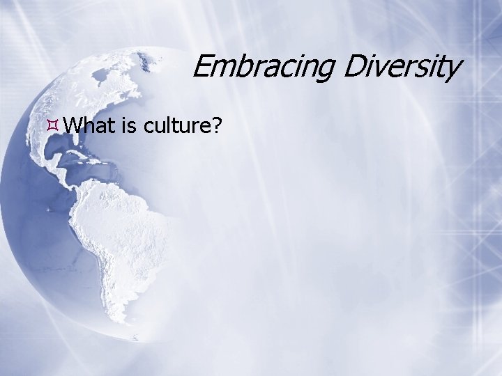 Embracing Diversity What is culture? 