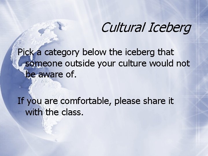 Cultural Iceberg Pick a category below the iceberg that someone outside your culture would