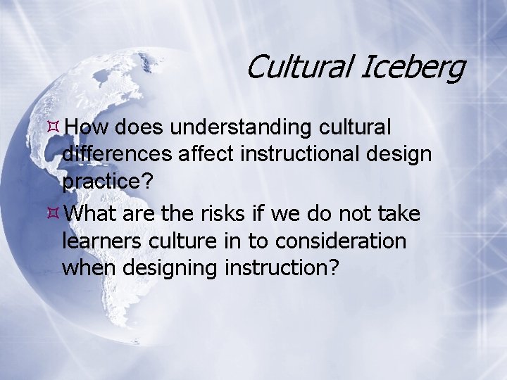 Cultural Iceberg How does understanding cultural differences affect instructional design practice? What are the