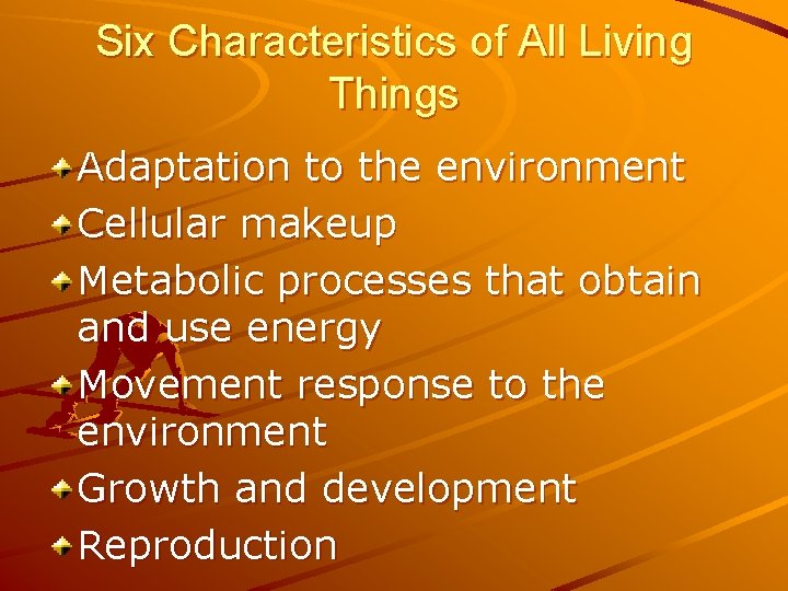 Six Characteristics of All Living Things Adaptation to the environment Cellular makeup Metabolic processes