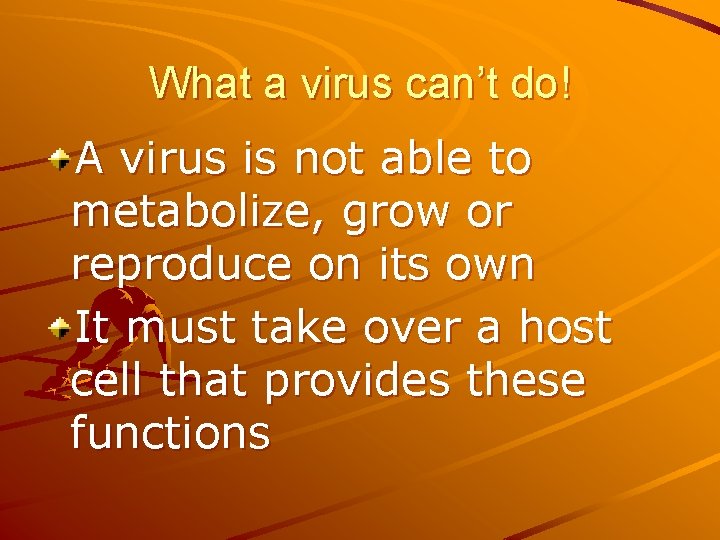 What a virus can’t do! A virus is not able to metabolize, grow or