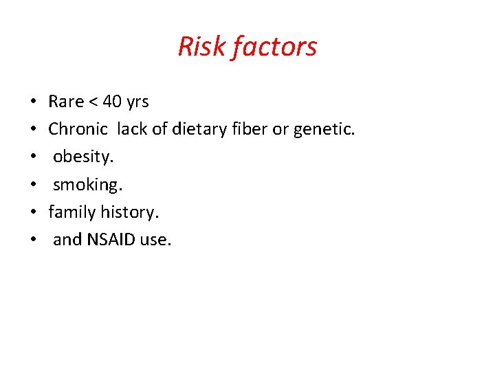 Risk factors • • • Rare < 40 yrs Chronic lack of dietary fiber