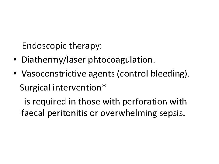 Endoscopic therapy: • Diathermy/laser phtocoagulation. • Vasoconstrictive agents (control bleeding). Surgical intervention* is required