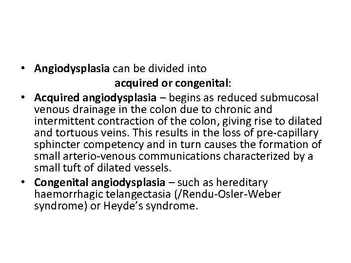  • Angiodysplasia can be divided into acquired or congenital: • Acquired angiodysplasia –