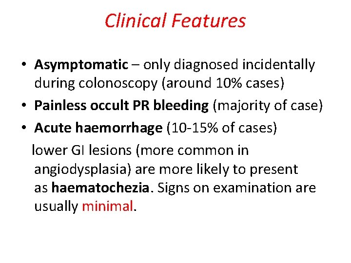 Clinical Features • Asymptomatic – only diagnosed incidentally during colonoscopy (around 10% cases) •