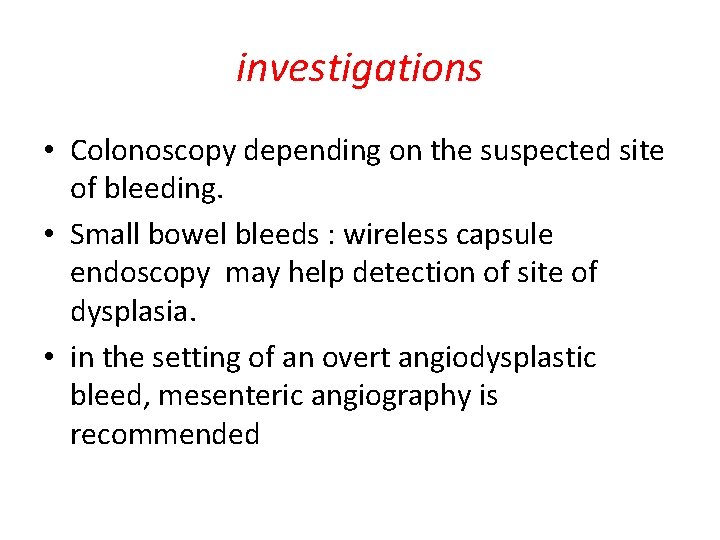 investigations • Colonoscopy depending on the suspected site of bleeding. • Small bowel bleeds