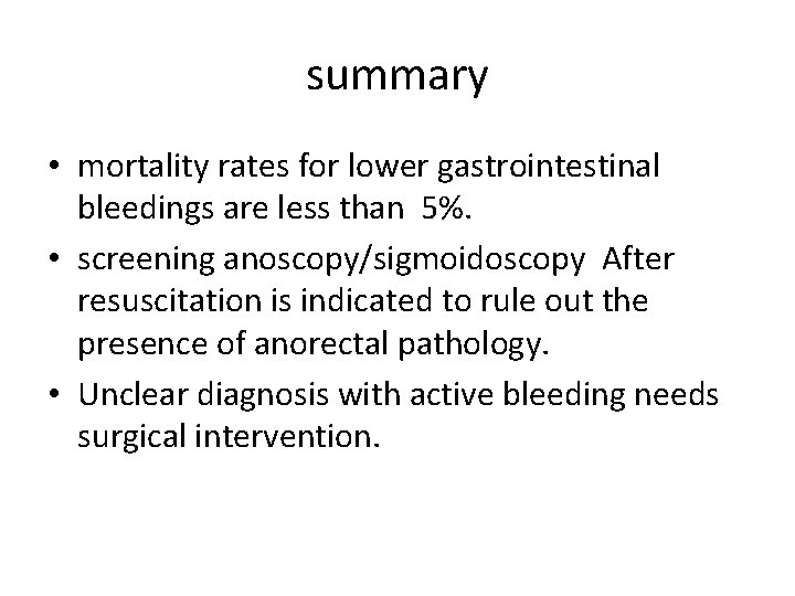 summary • mortality rates for lower gastrointestinal bleedings are less than 5%. • screening