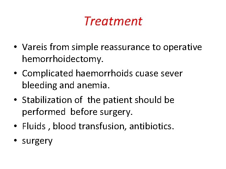 Treatment • Vareis from simple reassurance to operative hemorrhoidectomy. • Complicated haemorrhoids cuase sever