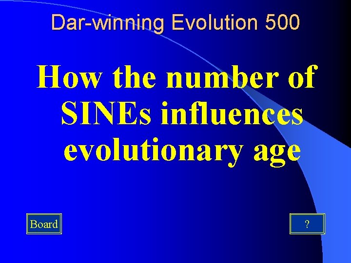 Dar-winning Evolution 500 How the number of SINEs influences evolutionary age Board ? 