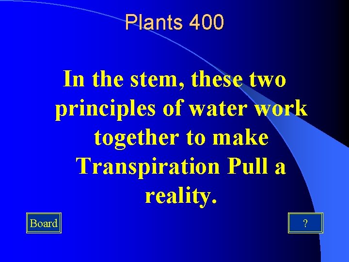 Plants 400 In the stem, these two principles of water work together to make