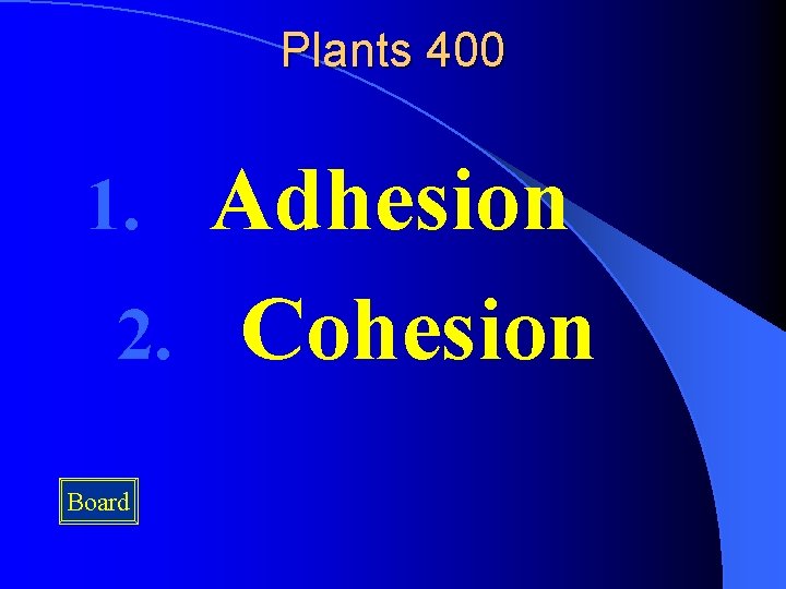 Plants 400 Adhesion 2. Cohesion 1. Board 