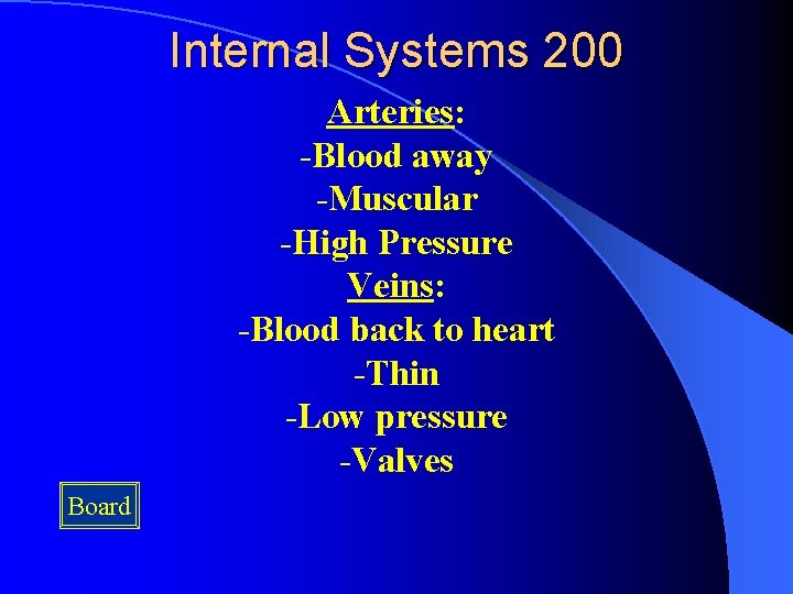 Internal Systems 200 Arteries: -Blood away -Muscular -High Pressure Veins: -Blood back to heart