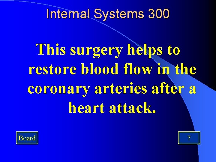 Internal Systems 300 This surgery helps to restore blood flow in the coronary arteries