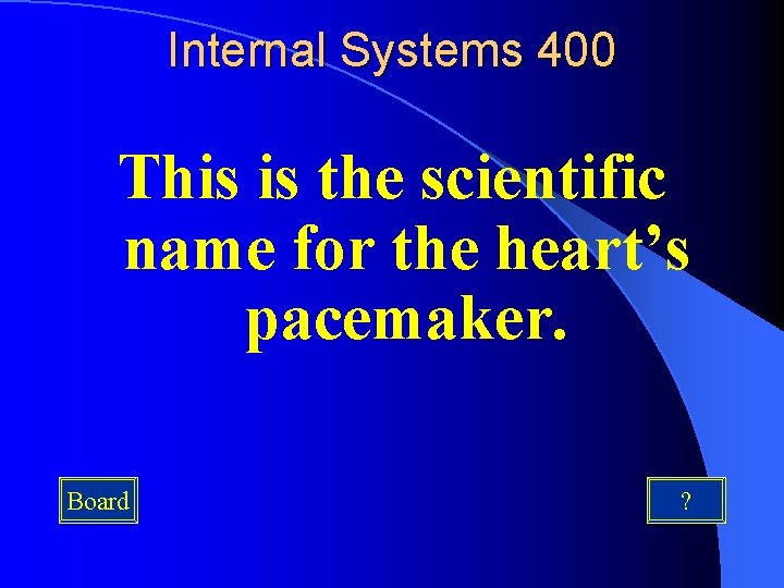 Internal Systems 400 This is the scientific name for the heart’s pacemaker. Board ?