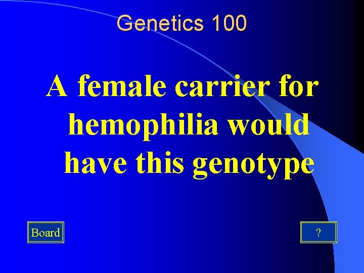 Genetics 100 A female carrier for hemophilia would have this genotype Board ? 