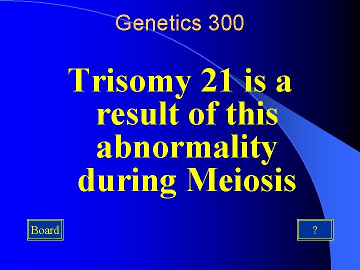 Genetics 300 Trisomy 21 is a result of this abnormality during Meiosis Board ?