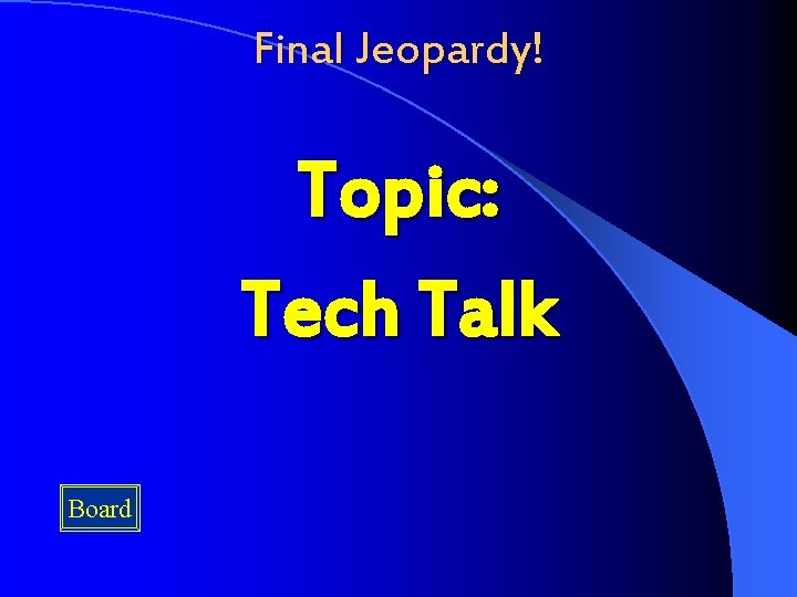 Final Jeopardy! Topic: Tech Talk Board 