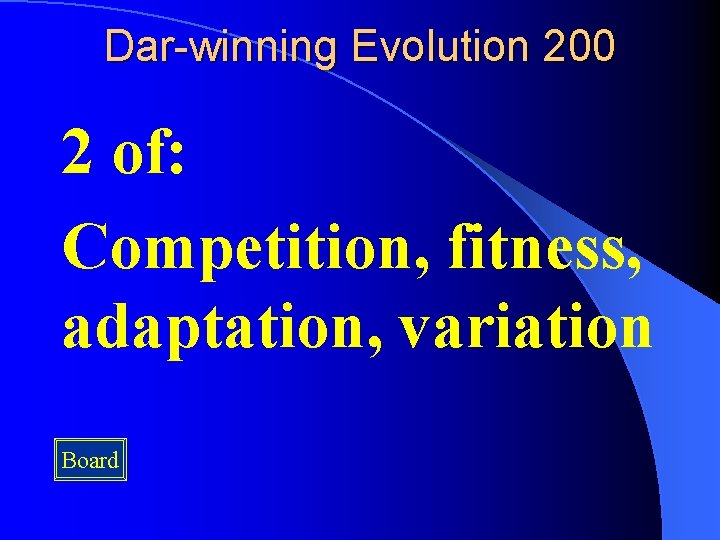 Dar-winning Evolution 200 2 of: Competition, fitness, adaptation, variation Board 