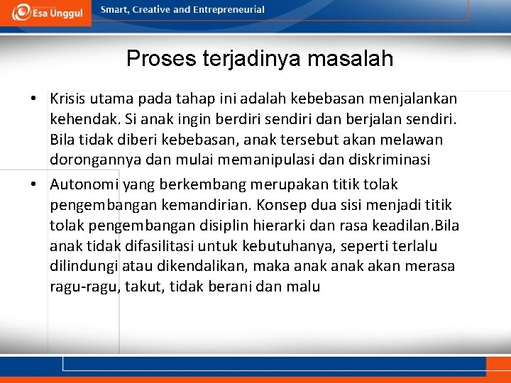 Proses terjadinya masalah • Krisis utama pada tahap ini adalah kebebasan menjalankan kehendak. Si