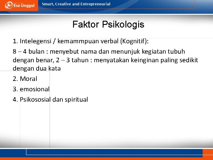 Faktor Psikologis 1. Intelegensi / kemammpuan verbal (Kognitif): 8 – 4 bulan : menyebut