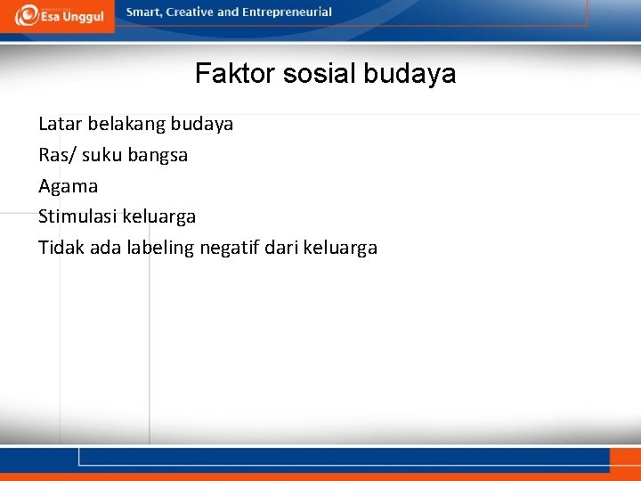 Faktor sosial budaya Latar belakang budaya Ras/ suku bangsa Agama Stimulasi keluarga Tidak ada