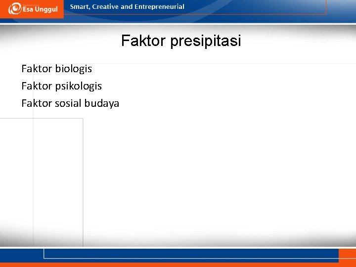 Faktor presipitasi Faktor biologis Faktor psikologis Faktor sosial budaya 