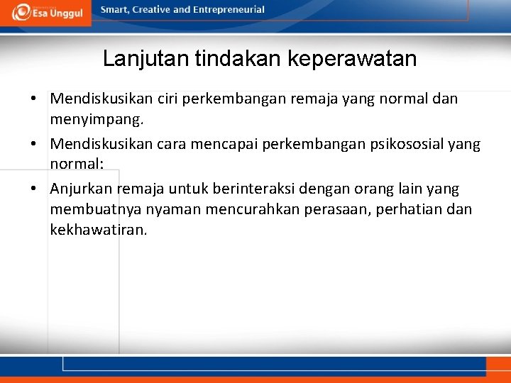 Lanjutan tindakan keperawatan • Mendiskusikan ciri perkembangan remaja yang normal dan menyimpang. • Mendiskusikan