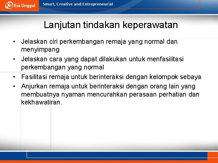 Lanjutan tindakan keperawatan • Jelaskan ciri perkembangan remaja yang normal dan menyimpang • Jelaskan