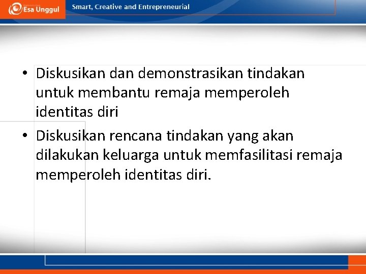  • Diskusikan demonstrasikan tindakan untuk membantu remaja memperoleh identitas diri • Diskusikan rencana