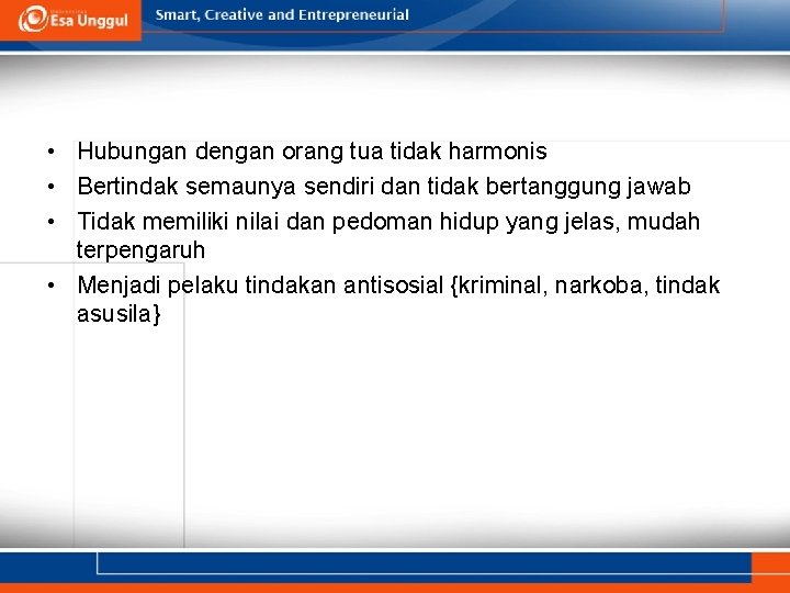  • Hubungan dengan orang tua tidak harmonis • Bertindak semaunya sendiri dan tidak