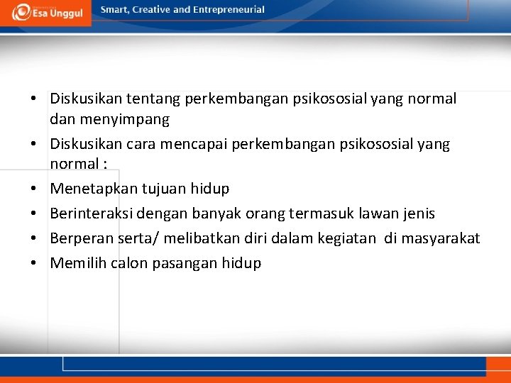  • Diskusikan tentang perkembangan psikososial yang normal dan menyimpang • Diskusikan cara mencapai