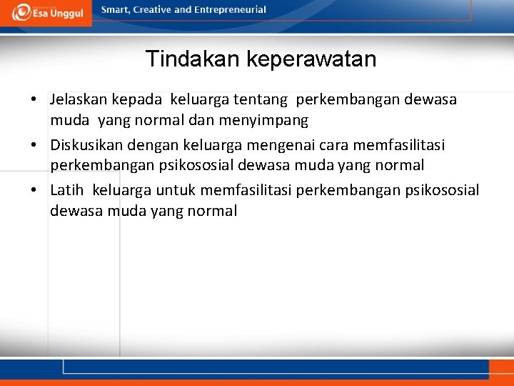 Tindakan keperawatan • Jelaskan kepada keluarga tentang perkembangan dewasa muda yang normal dan menyimpang