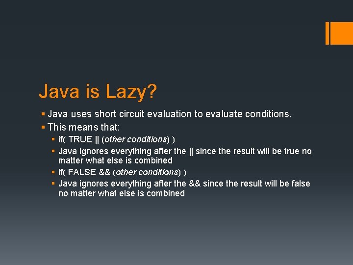 Java is Lazy? § Java uses short circuit evaluation to evaluate conditions. § This