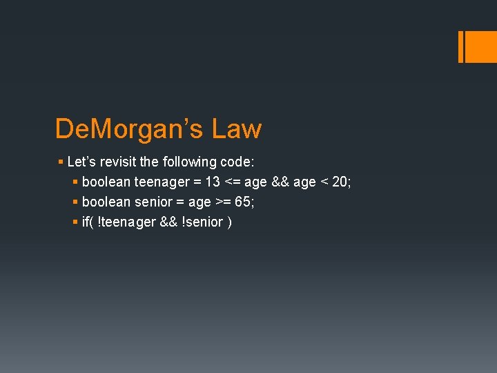 De. Morgan’s Law § Let’s revisit the following code: § boolean teenager = 13