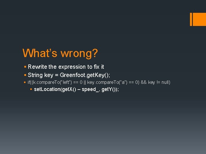 What’s wrong? § Rewrite the expression to fix it § String key = Greenfoot.