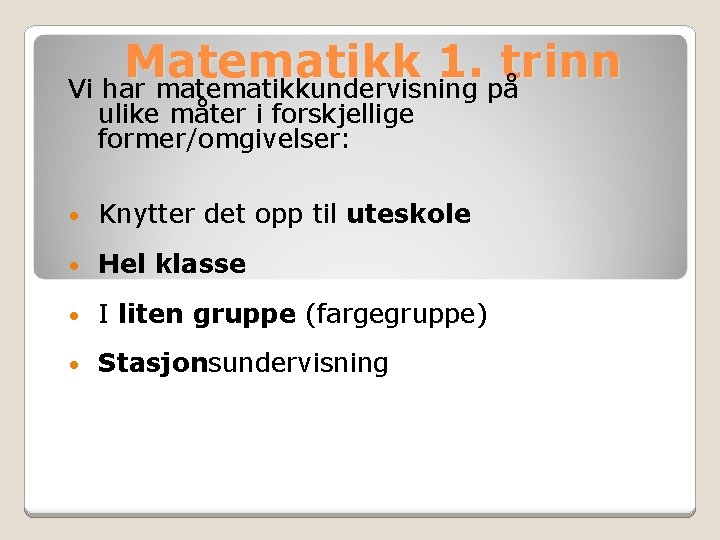 Matematikk 1. trinn Vi har matematikkundervisning på ulike måter i forskjellige former/omgivelser: • Knytter