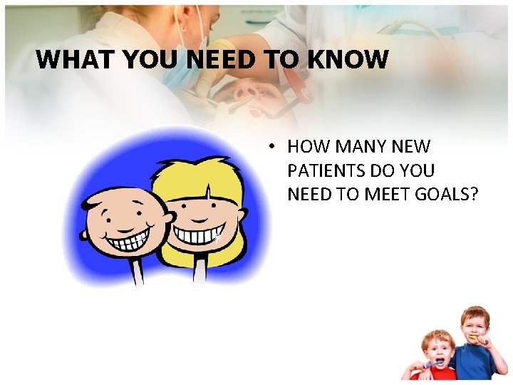WHAT YOU NEED TO KNOW • HOW MANY NEW PATIENTS DO YOU NEED TO