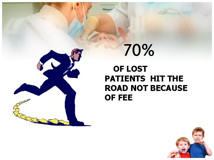 70% OF LOST PATIENTS HIT THE ROAD NOT BECAUSE OF FEE 