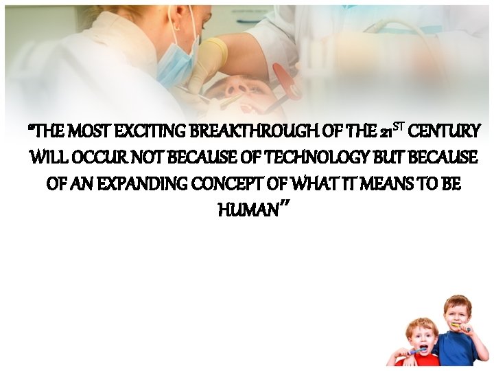 “THE MOST EXCITING BREAKTHROUGH OF THE 21 ST CENTURY WILL OCCUR NOT BECAUSE OF