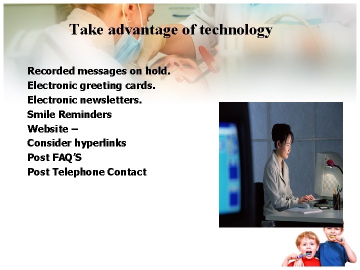 Take advantage of technology Recorded messages on hold. Electronic greeting cards. Electronic newsletters. Smile