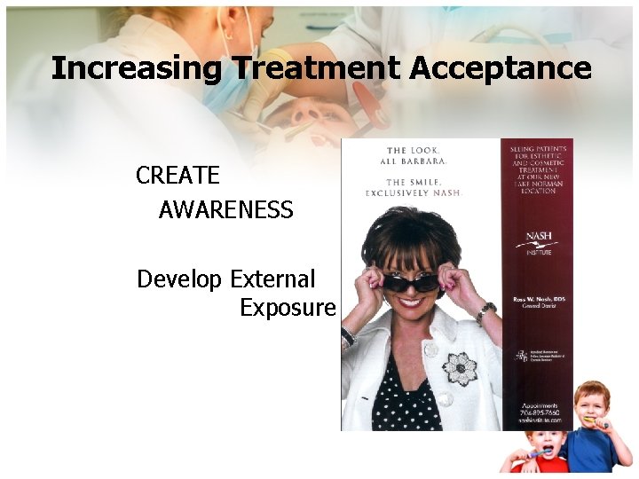 Increasing Treatment Acceptance CREATE AWARENESS Develop External Exposure 