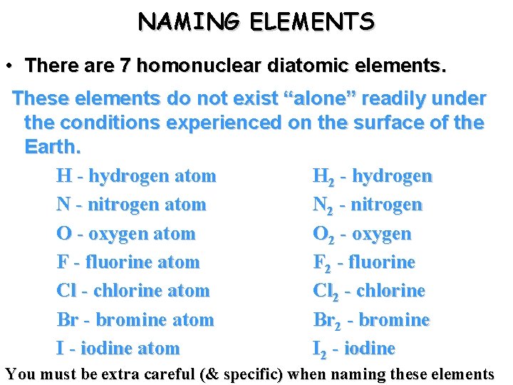 NAMING ELEMENTS • There are 7 homonuclear diatomic elements. These elements do not exist